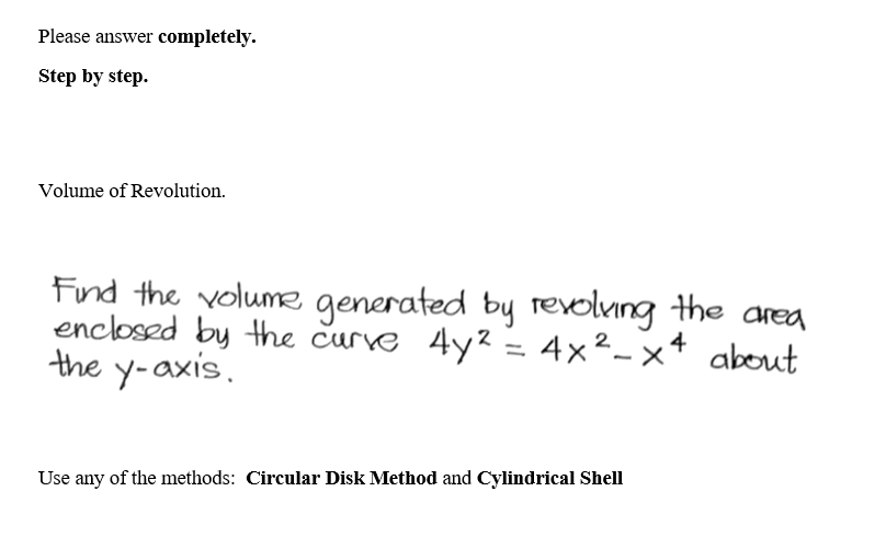 Please answer completely.
Step by step.
Volume of Revolution.
4
Find the volume generated by revolving the area
enclosed by the curve 4y² = 4x²-x²
2
the y-axis.
about
Use any of the methods: Circular Disk Method and Cylindrical Shell