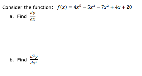 Consider the function: f(x) = 4x5 – 5x³ – 7x² + 4x + 20
dy
a. Find
dx
d²y
b. Find
dx2
