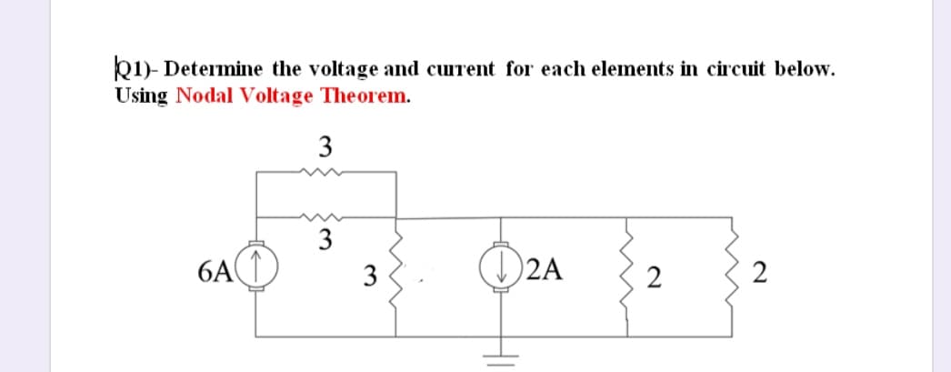 Q1)- Determine the voltage and current for each elements in circuit below.
Using Nodal Voltage Theorem.
3
3
6A(1
3
)2A
2
