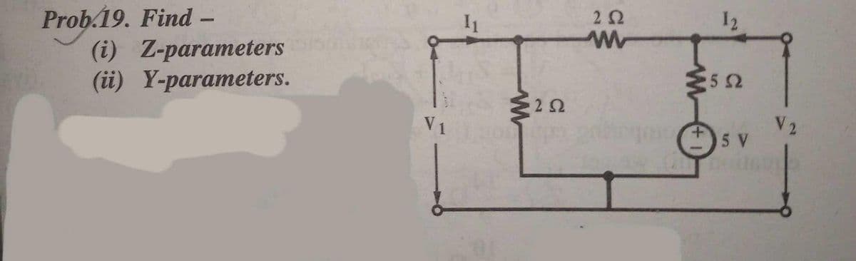 12
Prob.19. Find -
(i) Z-parameters
(ü) Y-parameters.
52
V1
V 2
05 V
