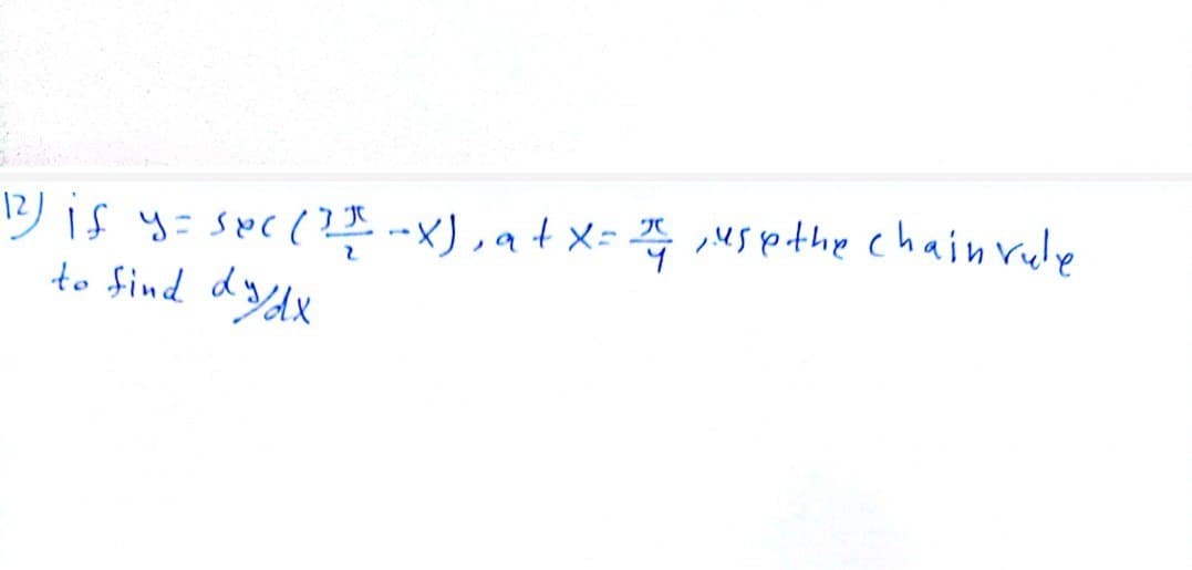 12) if y = sec (1/1 -x), at X = 2, use the chain rule
to find dy/dx