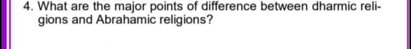 4. What are the major points of difference between dharmic reli-
gions and Abrahamic religions?
