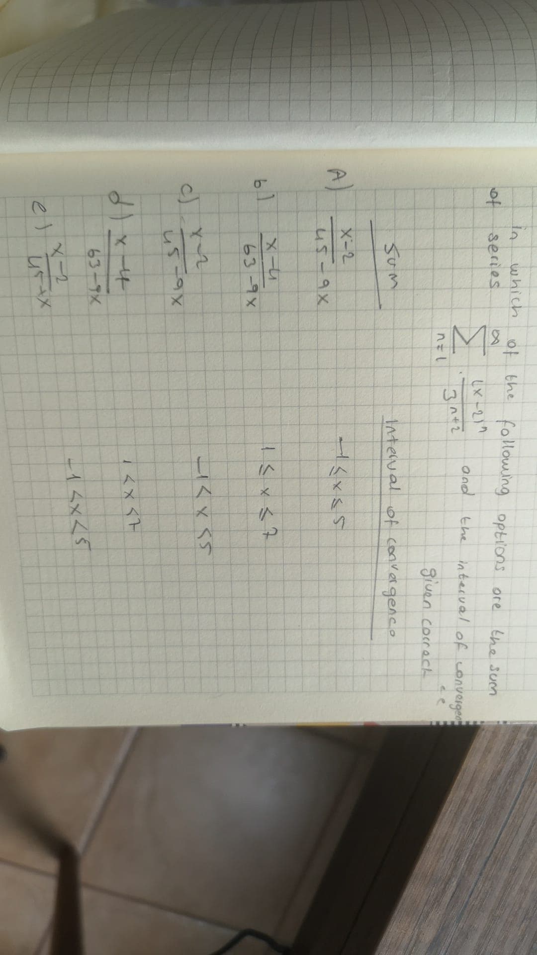 which
following options ore the sum
of
series
and
interual of convergen
the
given cocrack
SUm
Interval of convergenco
X-2
A)
u5-9X
63-9X
こくvss
1<x<下
63-9X
-14x<5
ベー2
し-X
