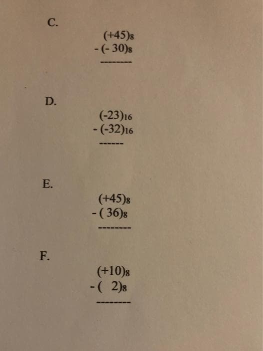 С.
(+45)s
- (- 30)s
D.
(-23)16
- (-32)16
E.
(+45)8
-( 36)8
F.
(+10)8
-( 2)8
