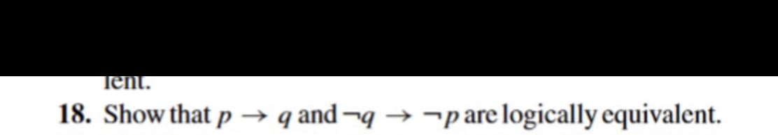 Tent.
18. Show that p
qand-q→ -p are logically equivalent.