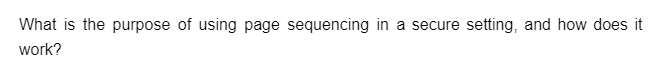 What is the purpose of using page sequencing in a secure setting, and how does it
work?