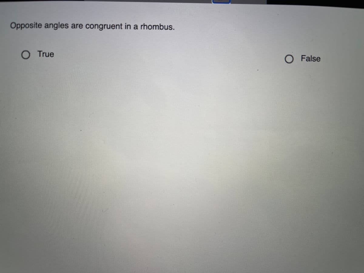 Opposite angles are congruent in a rhombus.
O True
O False
