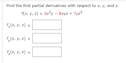 Find the first partial derivatives with respect to x, y, and z.
f(x, у, 2) %3 3x?у - 8хуz + 7yz?
f,(x, Y, z) =
f,(x, Y, z) =
f,(x, Y, z) =
