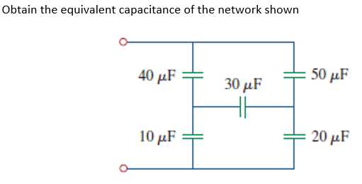 Obtain the equivalent capacitance of the network shown
40 µF
50 μF
30 μ F
10 μF
20 μF
