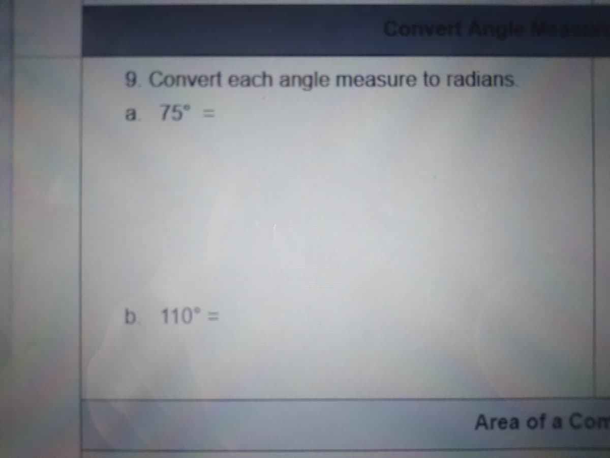 Convert Angle
9. Convert each angle measure to radians.
a 75 =
b. 110 =
Area of a Com
