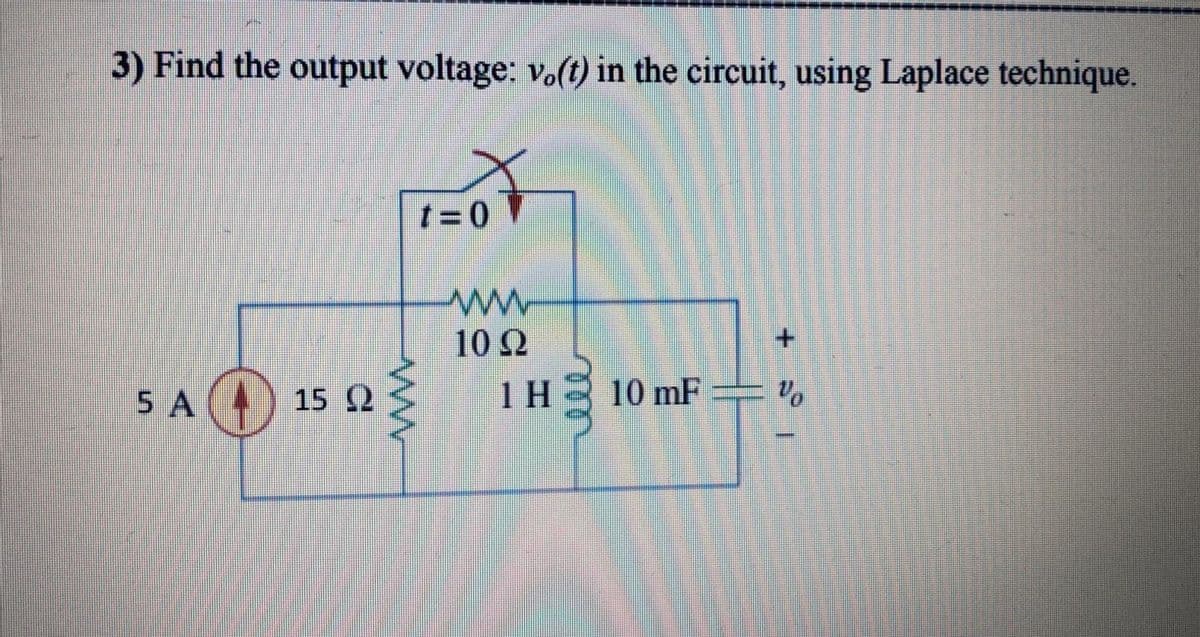 3) Find the output voltage: v.(t) in the circuit, using Laplace technique.
t=0
10 Q
SA (O 15 a
1H
10 mF
+
