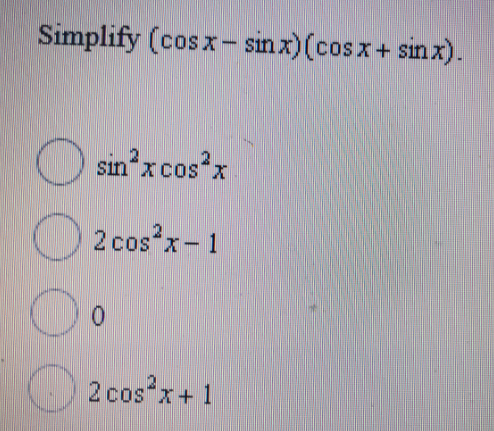 Simplify (cos x- sin x)(cos x+ sin x).
sin x cos x
O 2 cos x-1
2 cos x+1
