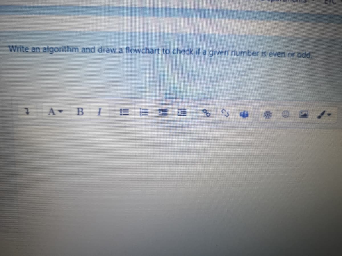 Write an algorithm and draWa flowchart to check if a given number is even or odd.
A BI

