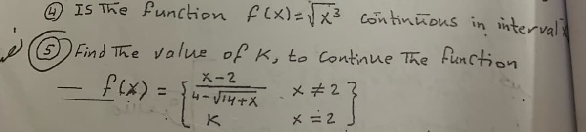 IS The function flx)=x3 continãous in interval
eFind The value of K, to Continue The fien ction
X-2
f(x) = }
4-Vi4+X
メ+23
%3D
K
メ=2
