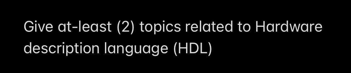 Give at-least (2) topics related to Hardware
description language (HDL)