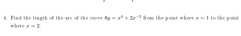 4. Find the length of the arc of the curve 8y = x4 + 2x-2 from the point where x = 1 to the point
%3D
where x = 2.
