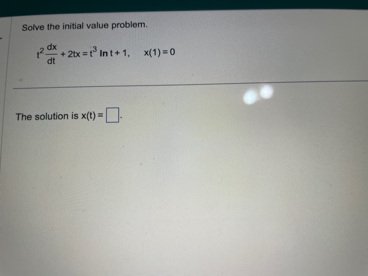 Solve the initial value problem.
2 dx
dt
+ 2tx = t³ Int+ 1,
The solution is x(t) =
x(1) = 0