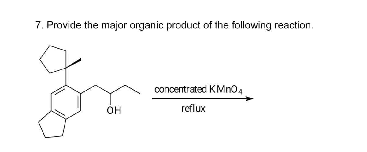 7. Provide the major organic product of the following reaction.
gr
ОН
concentrated KMnO4
reflux