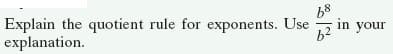 Explain the quotient rule for exponents. Use 2 in your
explanation.
68
