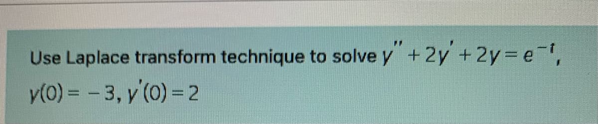 Use Laplace transform technique to solve y +2y +2y= e¯,
y(0) = - 3, y (0) =2
