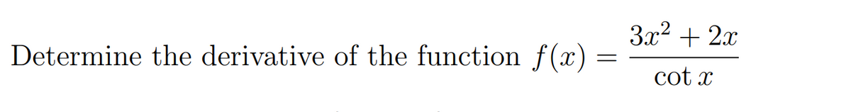 3x2 + 2x
Determine the derivative of the function f(x)
cot x
