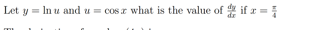 Let
= In u and u = cos x what is the value of y if x
4
dx
