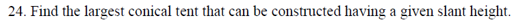 24. Find the largest conical tent that can be constructed having a given slant height.

