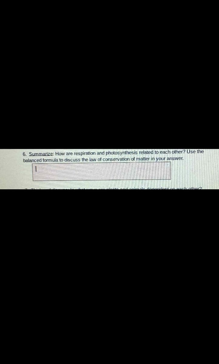 6. Summarize: How are respiration and photosynthesis related to each other? Use the
balanced formula to discuss the law of conservation of matter in your answer.
ndent oncach othe2
