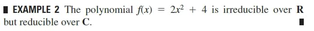 I EXAMPLE 2 The polynomial f(x)
2x2 + 4 is irreducible over R
but reducible over C.
