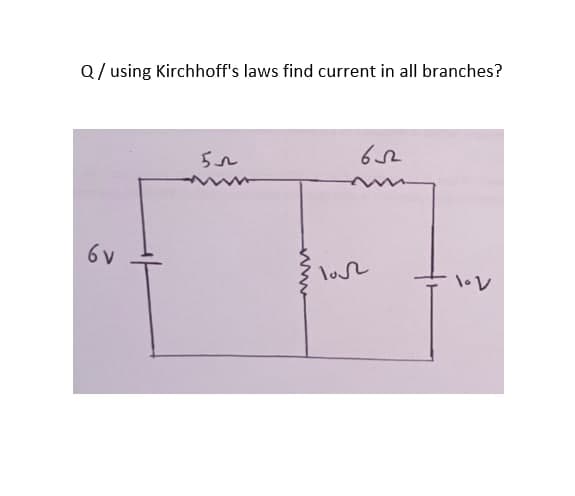 Q/ using Kirchhoff's laws find current in all branches?
6 v
losr
