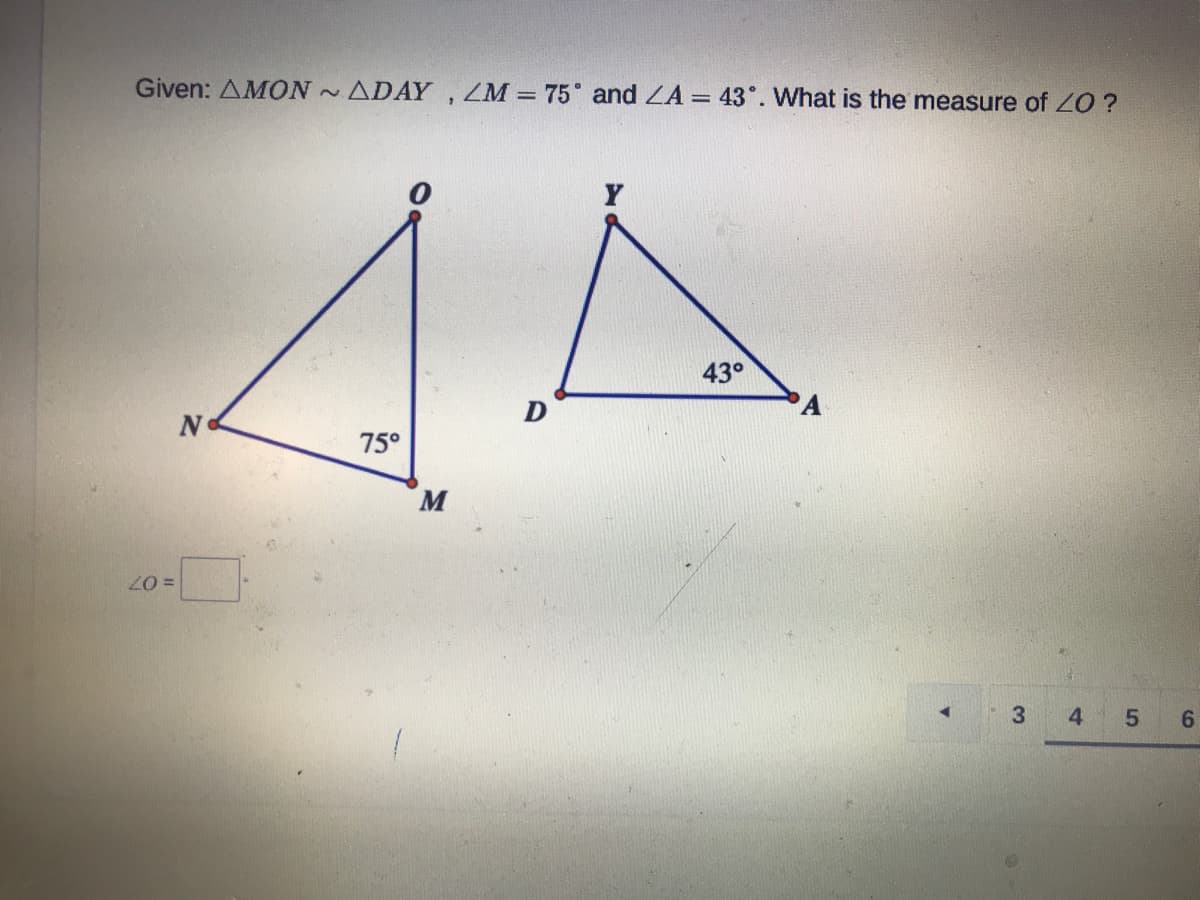 Given: AMON ADAY, ZM = 75° and ZA = 43°. What is the measure of ZO ?
43°
75°
M
4
6.
