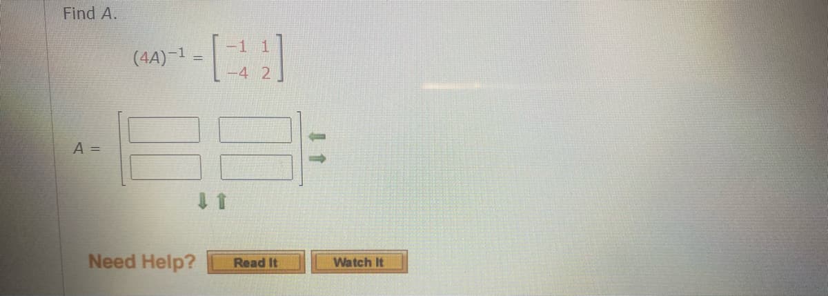 Find A.
(4A)-1
%3D
A =
Need Help?
Read It
Watch It
