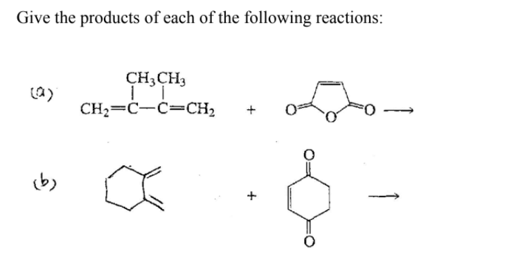 Give the products of each of the following reactions:
CH3CH3
CH2=C-C=CH2
+
(b)
+
