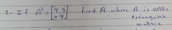 3. If A² = [45]
find A where A is upper
triangulax