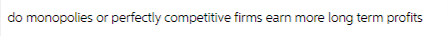 do monopolies or perfectly competitive firms earn more long term profits
