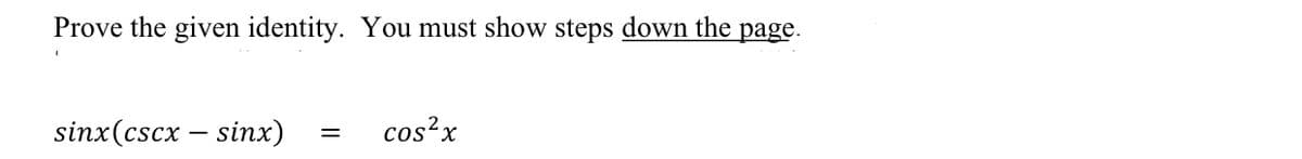 Prove the given identity. You must show steps down the page.
sinx(cscx – sinx)
cos?x
