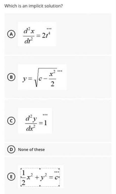 Which is an implicit solution?
d'x
= 2r
dr
A
B
y =
2
...
© d'
y
dx
1
None of these
-x² +y c
2
