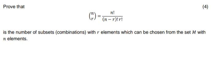 Prove that
n!
(n-r)!r!
(4)
is the number of subsets (combinations) with r elements which can be chosen from the set M with
n elements.