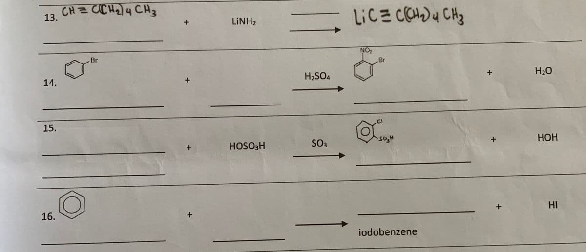 CH = CC H2)4 CH 3
LiCE CODy CH3
13.
LINH2
NO2
Br
Br
H20
H2SO4
14.
15.
НОН
HOSO3H
SO3
HI
16.
iodobenzene
