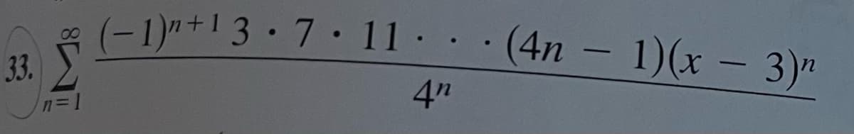 .
33.
(− 1)”+¹ 3 · 7 · 11 · · · (4n − 1)(x − 3)"
•
-
-
4n
11=