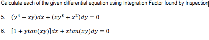 Calculate each of the given differential equation using Integration Factor found by Inspection|
5. (у4 — ху)dx + (ху3 + х?)dy 3D0
6. [1+ ytan(хy)ldx + xtan(ху)dy %3D 0
