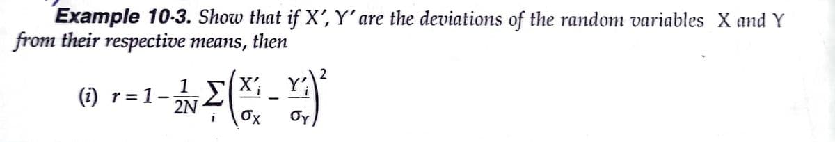 Example 10-3. Show that if X', Y’ are the deviations of the random variables X andY
from their respective means, then
1
(1) r =1-
2N
X';
Y;\
Ox
Oy,
