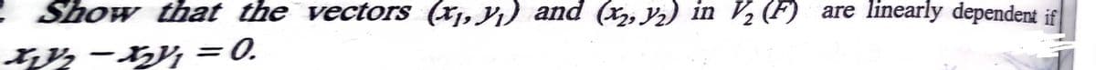 Show that the vectors (x1, Y) and (x, 2) in V (F)
are linearly dependent if
