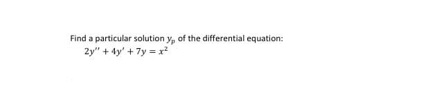 Find a particular solution y, of the differential equation:
2y" + 4y' + 7y = x²
