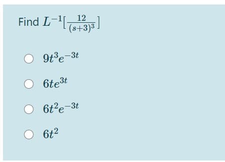 Find L-1-
(s+3)3]
12
O 9t³e-3t
6te3t
O 6t?e-3t
O 6t?
