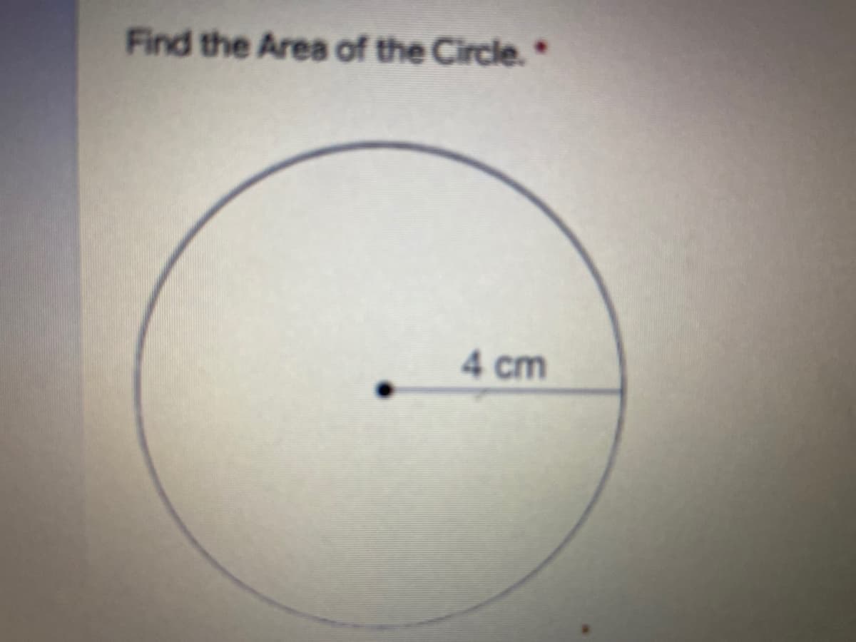 Find the Area of the Circle.*
4 cm
