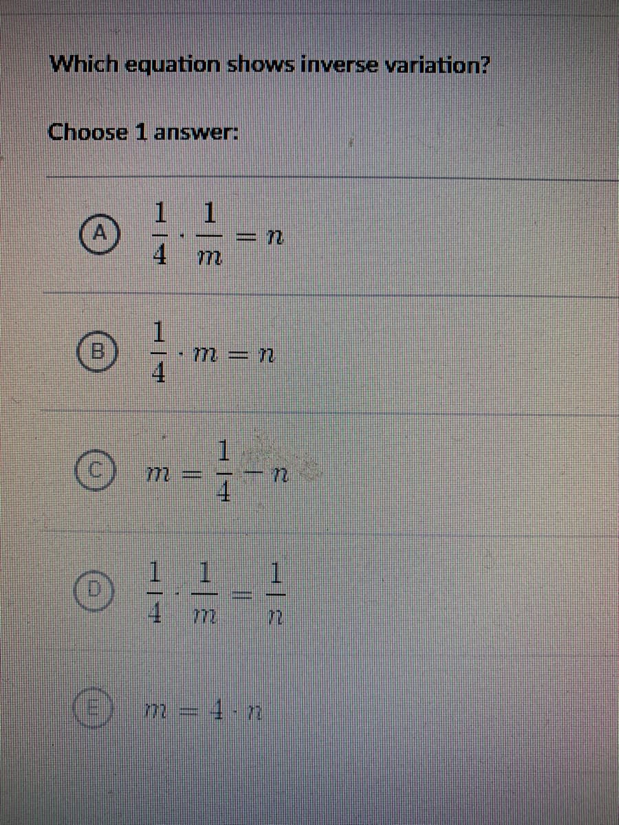 Which equation shows inverse variation?
Choose 1 answer:
1.
A
772
B.
7m n
1.
72
77m=
772
On-
1/4
1 寸
