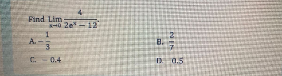 4.
Find Lim
x0 2e*-
1.
A.-
12
2.
C. - 0.4
D. 0.5
B.
