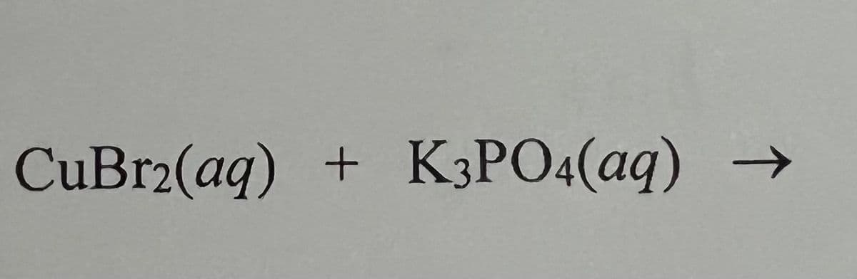 CuBr2(aq) + K3PO4(aq)
个