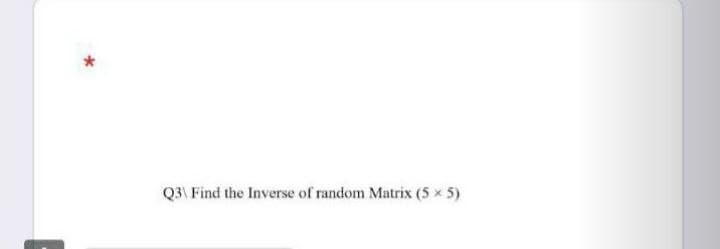 Q3\ Find the Inverse of random Matrix (5 x 5)